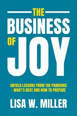The Business of Joy (Afacerea bucuriei): Lecții nespuse de la pandemie - Ce urmează și cum să ne pregătim - The Business of Joy: Untold Lessons from the Pandemic - What's Next and How to Prepare