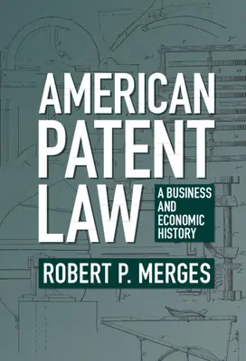 Legea americană a brevetelor: O istorie economică și de afaceri - American Patent Law: A Business and Economic History