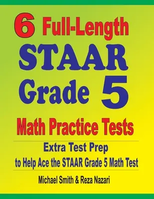 6 teste practice complete de matematică STAAR Grade 5: Pregătire suplimentară pentru teste pentru a vă ajuta să treceți testul STAAR Grade 5 Math - 6 Full-Length STAAR Grade 5 Math Practice Tests: Extra Test Prep to Help Ace the STAAR Grade 5 Math Test