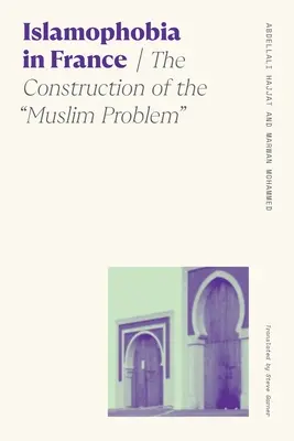 Islamofobia în Franța: Construcția problemei musulmane - Islamophobia in France: The Construction of the Muslim Problem