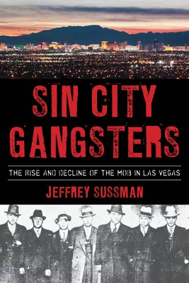 Gangsteri din Sin City: Ascensiunea și declinul mafiei din Las Vegas: The Rise and Decline of the Mob in Las Vegas - Sin City Gangsters: The Rise and Decline of the Mob in Las Vegas