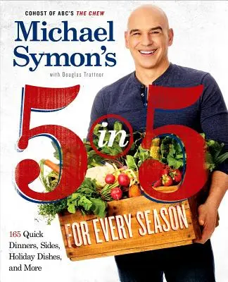 Michael Symon's 5 in 5 for Every Season: 165 Quick Dinners, Sides, Holiday Dishes, and More: O carte de bucate - Michael Symon's 5 in 5 for Every Season: 165 Quick Dinners, Sides, Holiday Dishes, and More: A Cookbook