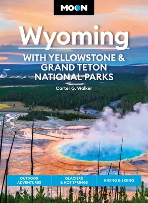 Luna Wyoming: Cu parcurile naționale Yellowstone și Grand Teton: Aventuri în aer liber, ghețari și izvoare termale, drumeții și schi - Moon Wyoming: With Yellowstone & Grand Teton National Parks: Outdoor Adventures, Glaciers & Hot Springs, Hiking & Skiing