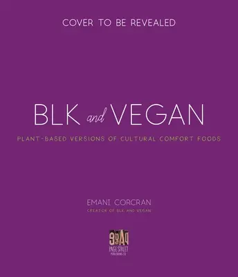 Blk + Vegan: Rețete pline de savoare, pline de proteine din bucătăria mea către a ta - Blk + Vegan: Full-Flavor, Protein-Packed Recipes from My Kitchen to Yours