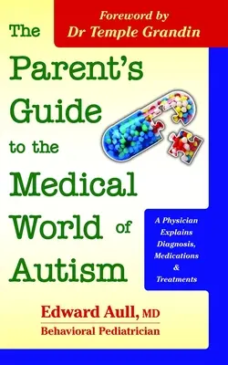 Ghidul părintelui pentru lumea medicală a autismului: Un medic explică diagnosticul, medicamentele și tratamentele - The Parent's Guide to the Medical World of Autism: A Physician Explains Diagnosis, Medications and Treatments