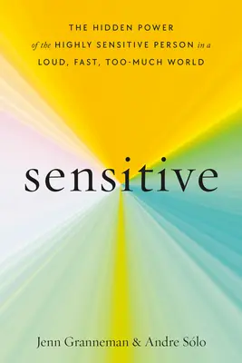 Sensibil: Puterea ascunsă a persoanei extrem de sensibile într-o lume zgomotoasă, rapidă și prea multă - Sensitive: The Hidden Power of the Highly Sensitive Person in a Loud, Fast, Too-Much World