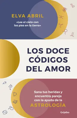 Los Doce Cdigos del Amor / Cele douăsprezece coduri ale iubirii. Vindecă-ți rănile și găsește-ți perechea cu ajutorul astrologiei - Los Doce Cdigos del Amor / The Twelve Codes of Love. Heal Your Wounds and Find Your Match with the Help of Astrology