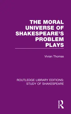 Universul moral al pieselor cu probleme ale lui Shakespeare - The Moral Universe of Shakespeare's Problem Plays