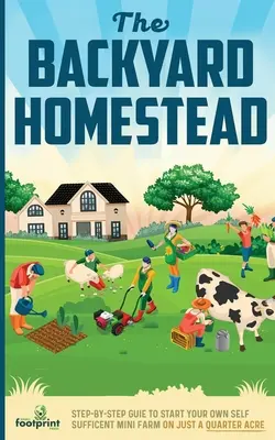 The Backyard Homestead: Ghid pas cu pas pentru a vă începe propria minifermă autosuficientă pe doar un sfert de acru - The Backyard Homestead: Step-By-Step Guide To Start Your Own Self-Sufficient Mini Farm On Just A Quarter Acre