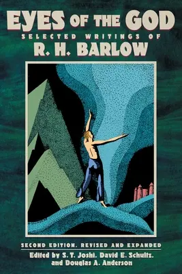 Ochii lui Dumnezeu: Selected Writings of R. H. Barlow (A doua ediție, revizuită și extinsă) - Eyes of the God: Selected Writings of R. H. Barlow (Second Edition, Revised and Expanded)