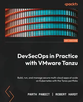 DevSecOps în practică cu VMware Tanzu: Construiți, rulați și gestionați aplicații sigure multi-cloud la scară largă pe Kubernetes cu portofoliul Tanzu - DevSecOps in Practice with VMware Tanzu: Build, run, and manage secure multi-cloud apps at scale on Kubernetes with the Tanzu portfolio
