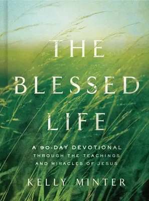 Viața binecuvântată: Un devoțional de 90 de zile prin învățăturile și miracolele lui Isus - The Blessed Life: A 90-Day Devotional Through the Teachings and Miracles of Jesus