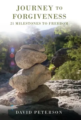 Călătoria spre iertare: 21 de etape către libertate - Journey to Forgiveness: 21 Milestones to Freedom
