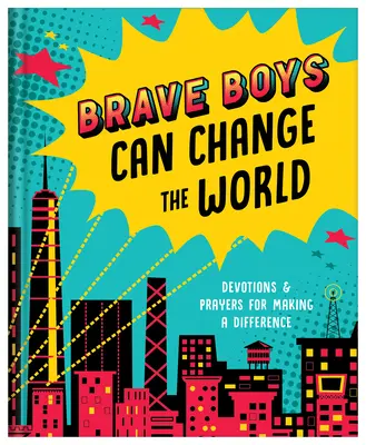 Băieții curajoși pot schimba lumea: Devoțiuni și rugăciuni pentru a face o diferență - Brave Boys Can Change the World: Devotions and Prayers for Making a Difference