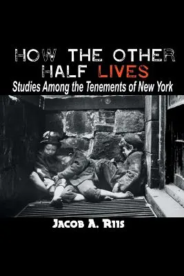 Cum trăiește cealaltă jumătate: Studii printre chiriile din New York - How the Other Half Lives: Studies Among the Tenements of New York