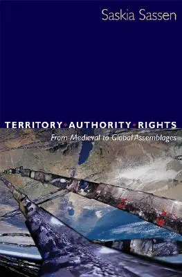 Teritoriu, autoritate, drepturi: De la ansambluri medievale la ansambluri globale - Territory, Authority, Rights: From Medieval to Global Assemblages
