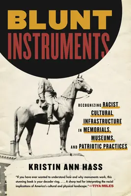 Blunt Instruments: Recunoașterea infrastructurii culturale rasiste în memoriale, muzee și practici patriotice - Blunt Instruments: Recognizing Racist Cultural Infrastructure in Memorials, Museums, and Patriotic Practices