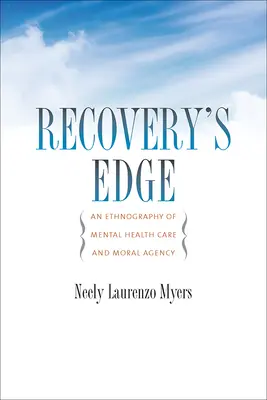 Marginea recuperării: O etnografie a îngrijirii sănătății mintale și a agenției morale - Recovery's Edge: An Ethnography of Mental Health Care and Moral Agency