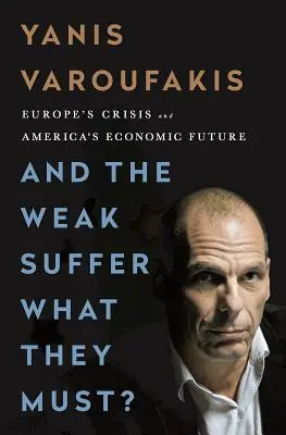 Și cei slabi suferă ceea ce trebuie să sufere? Criza din Europa și viitorul economic al Americii - And the Weak Suffer What They Must?: Europe's Crisis and America's Economic Future