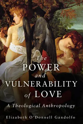 Puterea și vulnerabilitatea iubirii: O antropologie teologică - Power and Vulnerability of Love: A Theological Anthropology