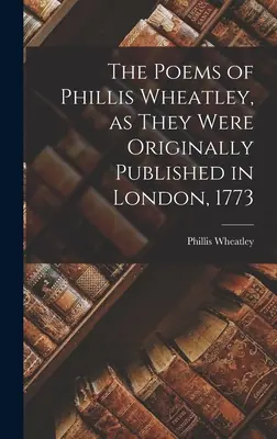 Poemele lui Phillis Wheatley, așa cum au fost publicate inițial în Londra, 1773 - The Poems of Phillis Wheatley, as They Were Originally Published in London, 1773