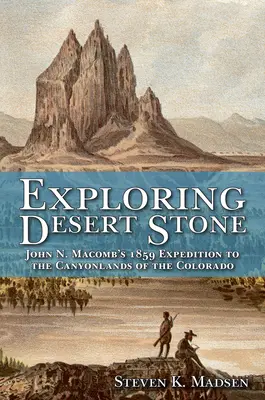 Explorarea pietrei deșertului: Expediția din 1859 a lui John N. Macomb în Canyonlands din Colorado - Exploring Desert Stone: John N. Macomb's 1859 Expedition to the Canyonlands of the Colorado