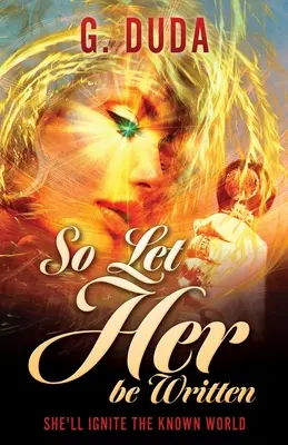 Așa că lăsați-o să fie scrisă: Ea va aprinde lumea cunoscută - So Let Her be Written: She'll ignite the known world