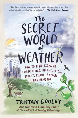 Lumea secretă a vremii: Cum să citiți semnele din fiecare nor, briză, deal, stradă, plantă, animal și picătură de rouă - The Secret World of Weather: How to Read Signs in Every Cloud, Breeze, Hill, Street, Plant, Animal, and Dewdrop