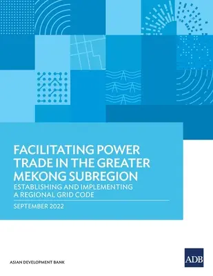 Facilitarea comerțului cu energie electrică în Subregiunea Mekong extinsă: Stabilirea și punerea în aplicare a unui cod de rețea regional - Facilitating Power Trade in the Greater Mekong Subregion: Establishing and Implementing a Regional Grid Code