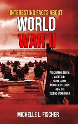 Fapte interesante despre cel de-al Doilea Război Mondial: Trivia fascinante despre aviație, marină, armată și povești aleatorii din cel de-al Doilea Război Mondial - Interesting Facts About World War 2: Fascinating Trivia About Air, Naval, Army And Random Stories From The Second World War