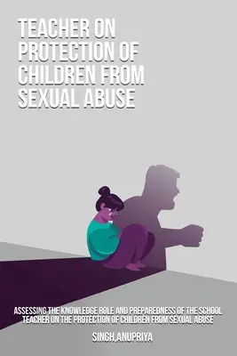 Evaluarea rolului cunoștințelor și a pregătirii profesorului școlar privind protecția copiilor împotriva abuzului sexual - Assessing the knowledge role and preparedness of the school teacher on the protection of children from sexual abuse