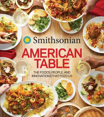 Smithsonian American Table: Alimentele, oamenii și inovațiile care ne hrănesc - Smithsonian American Table: The Foods, People, and Innovations That Feed Us