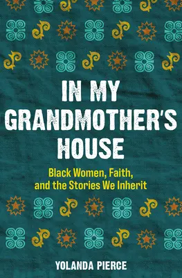 În casa bunicii mele: Femeile de culoare, credința și poveștile pe care le moștenim - In My Grandmother's House: Black Women, Faith, and the Stories We Inherit