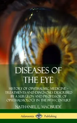 Boli ale ochiului: Istoria medicinei oftalmologice - Tratamente și diagnostice descrise de un chirurg și profesor de oftalmologie din - Diseases of the Eye: History of Ophthalmic Medicine - Treatments and Diagnoses Described by a Surgeon and Professor of Ophthalmology in the