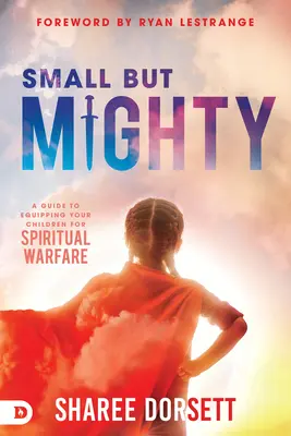 Mic, dar puternic: Un ghid pentru echiparea copiilor pentru războiul spiritual - Small But Mighty: A Guide to Equipping Your Children for Spiritual Warfare