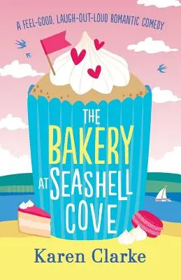 The Bakery at Seashell Cove: O comedie romantică care te face să te simți bine și să râzi în hohote - The Bakery at Seashell Cove: A feel good, laugh out loud romantic comedy