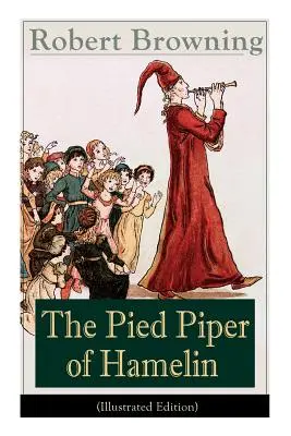 Flautistul din Hamelin (ediție ilustrată): Clasic pentru copii - Un basm repovestit de unul dintre cei mai importanți poeți și dramaturgi victorieni - The Pied Piper of Hamelin (Illustrated Edition): Children's Classic - A Retold Fairy Tale by one of the most important Victorian poets and playwrights