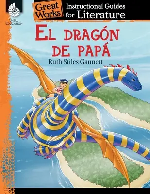 El Dragon de Papa (Dragonul tatălui meu): An Instructional Guide for Literature: An Instructional Guide for Literature - El Dragon de Papa (My Father's Dragon): An Instructional Guide for Literature: An Instructional Guide for Literature