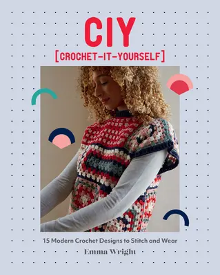 Ciy: Croșetează singur: 15 modele croșetate moderne de cusut și purtat - Ciy: Crochet-It-Yourself: 15 Modern Crochet Designs to Stitch and Wear
