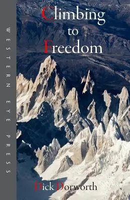 Cățărarea spre libertate: Cățărări, cățărători și viața de cățărător (Climbs, Climbers & the Climbing Life) - Climbing to Freedom: Climbs, Climbers & the Climbing Life