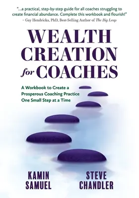 Wealth Creation for Coaches: O carte de lucru pentru a crea o practică de coaching prosperă, pas cu pas - Wealth Creation for Coaches: A Workbook to Create a Prosperous Coaching Practice One Small Step at a Time