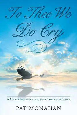To Thee We Do Cry: Călătoria unei bunici prin durere - To Thee We Do Cry: A Grandmother's Journey through Grief