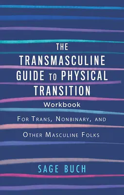 The Transmasculine Guide to Physical Transition Workbook: Pentru persoanele trans, nonbinare și alte persoane masculine - The Transmasculine Guide to Physical Transition Workbook: For Trans, Nonbinary, and Other Masculine Folks