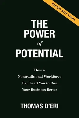 Puterea potențialului: Cum vă poate determina o forță de muncă netradițională să vă conduceți mai bine afacerea - The Power of Potential: How a Nontraditional Workforce Can Lead You to Run Your Business Better