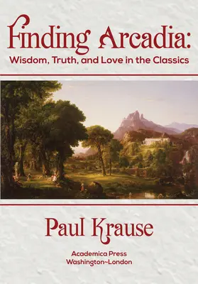 Găsirea Arcadiei: Înțelepciune, adevăr și dragoste în clasici - Finding Arcadia: Wisdom, Truth, and Love in the Classics