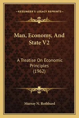 Omul, economia și statul V2: Tratat de principii economice (1962) (A Treatise On Economic Principles) - Man, Economy, And State V2: A Treatise On Economic Principles (1962)