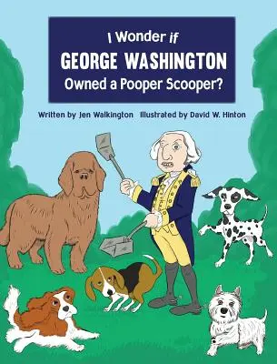 Mă întreb dacă George Washington a deținut o mașină de făcut caca? - I Wonder if George Washington Owned a Pooper Scooper?