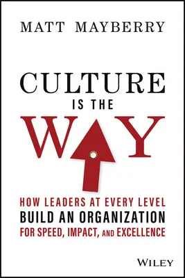 Culture Is the Way: How Leaders at Every Level Build an Organization for Speed, Impact, and Excellence