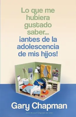 Lo Que Me Hubiera Gustado Saber... Antes de la Adolescencia de MIS Hijos! (lucruri pe care aș fi vrut să le știu înainte ca copilul meu să devină adolescent) - Lo Que Me Hubiera Gustado Saber... Antes de la Adolescencia de MIS Hijos!(things I Wish I'd Known Before My Child Became a Teenager)