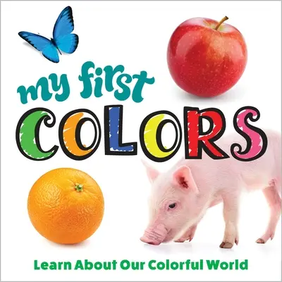 Primele mele culori: Învață despre lumea noastră colorată - My First Colors: Learn about Our Colorful World